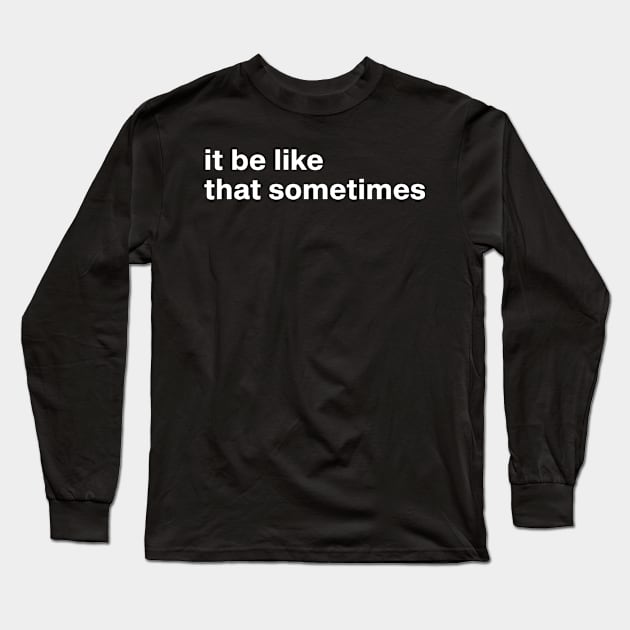 it be like that sometimes Long Sleeve T-Shirt by TeeTypo